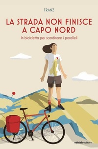 Abbildung von: La strada non finisce a Capo Nord. In bicicletta per scardinare i paralleli - Altre terre;Ediciclo