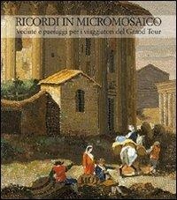 Abbildung von: Ricordi in micromosaico. Vedute e paesaggi per i viaggiatori del Grand Tour - De Luca Editori d'Arte