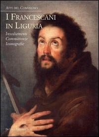 Abbildung von: I francescani in Liguria. Insediamenti, committenze, iconografie. Atti del convegno - De Luca Editori d'Arte