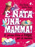 Cover: &Egrave; nata una mamma! Il primo libro di fiabe per le mamme - Einaudi Ragazzi