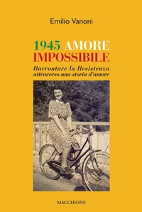Abbildung von: 1945 amore impossibile. Raccontare la Resistenza attraverso una storia d'amore - Macchione Editore