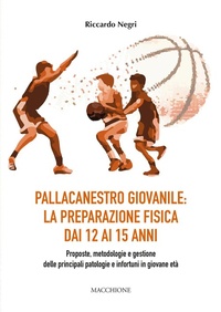 Abbildung von: Pallacanestro giovanile: la preparazione fisica dai 12 ai 15 anni. Proposte, metodologie e gestione delle principali patologie e infortuni in giovane età - Macchione Editore