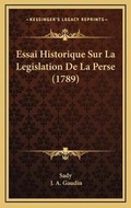 Cover: Essai Historique Sur La Legislation De La Perse (1789) - Kessinger Publishing