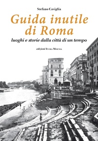 Abbildung von: Guida inutile di Roma. Luoghi e storie della città di un tempo - Edizioni Intra Moenia