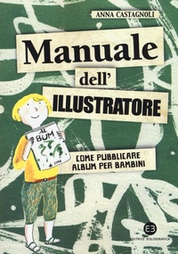 Abbildung von: Manuale dell'illustratore. Come pubblicare album per bambini - I mestieri del libro;Editrice Bibliografica