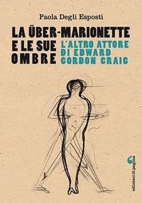 Abbildung von: La Über-Marionette e le sue ombre. L'altro attore di Edward Gordon Craig - Visioni teatrali;Edizioni di Pagina
