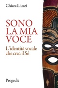 Cover: Sono la mia voce. L'identit&agrave; vocale che crea il S&eacute; - Arti. Musica. Spettacolo;Progedit