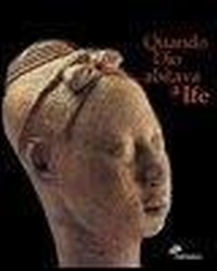 Abbildung von: Quando Dio abitava a Ife. Capolavori dell'antica Nigeria. Catalogo della mostra (Firenze, 5 marzo 2005-3 luglio 2005) - Archeologia, arte primitiva e orientale;Skira