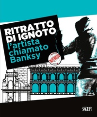 Abbildung von: Ritratto di ignoto. L'artista chiamato Banksy. Catalogo della mostra (Palermo, 7 ottobre 2020-17 gennaio 2021). Ediz. italiana e inglese - Sagep arte;SAGEP