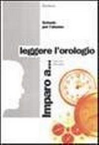 Abbildung von: Imparo a... Leggere l'orologio - Materiali di recupero e sostegno;Erickson