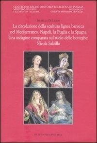 Abbildung von: La circolazione della scultura lignea barocca nel Mediterraneo. Napoli, la Puglia e la Spagna. Una indagine comparata sul ruolo delle botteghe: Nicola Salzillo - De Luca Editori d'Arte