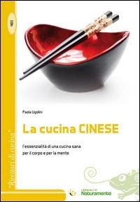 Abbildung von: La cucina cinese. L'essenzialità di una cucina sana per il corpo e per la mente - Ricettari di cucina;Sigem
