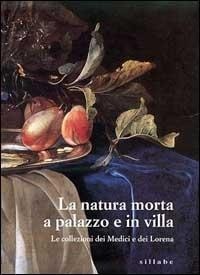Abbildung von: La natura morta a palazzo e in villa. Le collezioni dei Medici e dei Lorena. Catalogo della mostra (Firenze, palazzo Pitti) - Sillabe