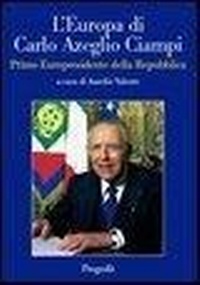 Abbildung von: L' Europa di Carlo Azeglio Ciampi primo europresidente della Repubblica - Istituzioni;Progedit