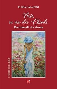 Abbildung von: Nata in via dei Chiodi. Racconto di vita vissuta - I fuori collana;Betti Editrice