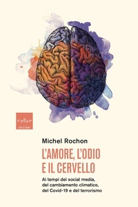 Abbildung von: L' amore, l'odio e il cervello. Ai tempi dei social media, del cambiamento climatico, del Covid-19 e del terrorismo - Codice