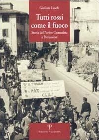 Abbildung von: Tutti rossi come il fuoco. Storia del Partito Comunista a Pontassieve - Polistampa