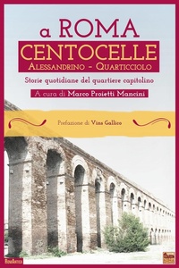 Abbildung von: A Roma Centocelle. Alessandrino - Quarticciolo. Storie quotidiane del quartiere capitolino - RomAntica;Roma per sempre