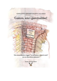 Abbildung von: Ganzo, anzi ganzissimo. Uno straordinario viaggio 'in sul fiume, e quasi in aria' con un fiorentino autentico - Romina Valentini