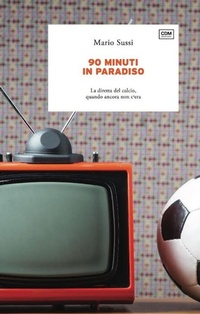 Abbildung von: 90 minuti in paradiso. La diretta del calcio, quando ancora non c'era - Mediamente;CdM Edizioni