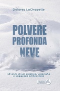 Cover: Polvere profonda neve. 40 anni di sci estatico, valanghe e saggezza ambientale - Equilibri;Alpinia
