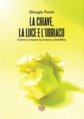 Cover: La chiave, la luce e l'ubriaco. Come si muove la ricerca scientifica - Di Renzo Editore