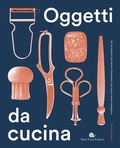 Cover: Oggetti da cucina. Gli strumenti che hanno influenzato che cosa e come mangiamo - Slowbook;Slow Food