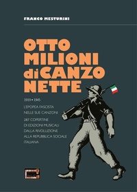 Abbildung von: Otto milioni di canzonette. 1919-1945. L'epopea fascista nelle sue canzoni. 287 copertine di edizioni musicali dalla rivoluzione alla Repubblica sociale italiana - Edizioni Il Maglio