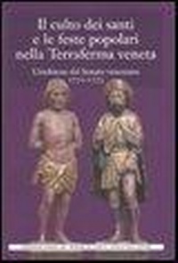 Abbildung von: Il culto dei santi e le feste popolari nella Terraferma veneta. L'inchiesta del Senato veneziano (1772-1773) - Cultura popolare veneta. 3ª serie;Angelo Colla Editore