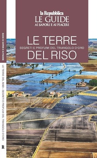 Abbildung von: Le terre del riso. Segreti e profumi del triangolo d'oro. Le guide ai sapori e ai piaceri - Le Guide di Repubblica;Gedi (Gruppo Editoriale)