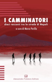 Abbildung von: I camminatori. Dieci racconti tra le strade di Napoli - Alessandro Polidoro Editore