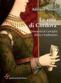 Abbildung von: Le rose di Cordova. Giovanna di Castiglia, follia e tradimento - Voci;Scrittura & Scritture