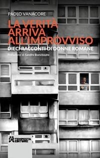 Abbildung von: La verità arriva all'improvviso. Dieci racconti di donne romane - Daje;Tempesta Editore