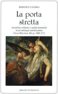 Abbildung von: La porta stretta. Ascetismo cristiano e santità femminile in una antologia tardobizantina - Scritti monastici;Scritti Monastici
