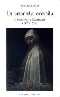 Abbildung von: Un umanista eremita. Il beato Paolo Giustiniani (1476-1528) - Scritti monastici;Scritti Monastici