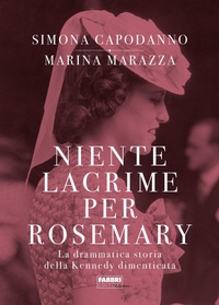 Abbildung von: Niente lacrime per Rosemary. La drammatica storia della Kennedy dimenticata - Fabbri Life;Fabbri