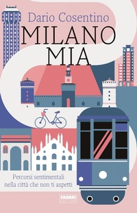 Abbildung von: Milano mia. Percorsi sentimentali nella città che non ti aspetti - Fabbri. Varia;Fabbri