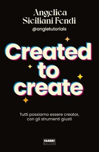 Abbildung von: Created to create. Tutti possiamo essere creator, con gli strumenti giusti - Fabbri. Varia;Fabbri