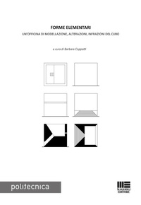 Abbildung von: Forme elementari. Un'officina di modellazione, alterazioni, infrazioni del cubo - Politecnica;Maggioli Editore