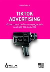 Abbildung von: Tik Tok advertising. Come creare perfette campagne ads con l'app del momento - Digital Generation;Maggioli Editore