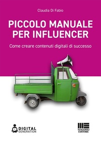 Abbildung von: Piccolo manuale per influencer. Come creare contenuti digitali di successo - Digital Generation;Maggioli Editore