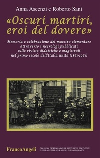 Abbildung von: «Oscuri martiri, eroi del dovere». Memoria e celebrazione del maestro elementare attraverso i necrologi pubblicati sulle riviste didattiche e magistrali... - Storia istituz. educat. letter. infanzia;Franco Angeli