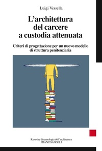 Abbildung von: L' architettura del carcere a custodia attenuata. Criteri di progettazione per un nuovo modello di struttura penitenziaria - Ricerche di tecnologia dell'architettura;Franco Angeli