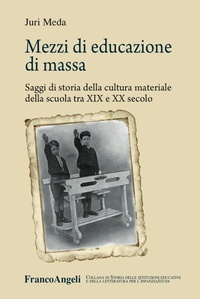 Abbildung von: Mezzi di educazione di massa. Saggi di storia della cultura materiale della scuola tra XIX e XX secolo - Storia istituz. educat. letter. infanzia;Franco Angeli