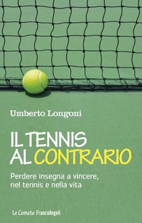 Abbildung von: Il tennis al contrario. Perdere insegna a vincere, nel tennis e nella vita - Le comete;Franco Angeli