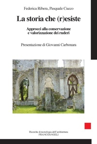 Abbildung von: La storia che r(esiste). Approcci alla conservazione e valorizzazione dei ruderi - Ricerche di tecnologia dell'architettura;Franco Angeli