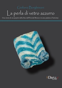 Abbildung von: La perla di vetro azzurro. Una storia di un popolo della fine dell'età del bronzo in area Padana (Frattesina) - Dielle Editore