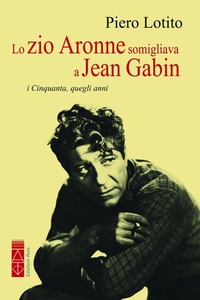 Abbildung von: Lo zio Aronne somigliava a Jean Gabin. I Cinquanta, quegli anni - Narratori;Ares