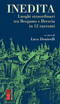 Abbildung von: Inedita. Luoghi straordinari tra Bergamo e Brescia in 12 racconti - Narratori;Ares