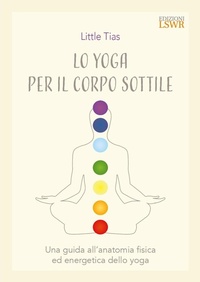 Abbildung von: Lo yoga del corpo sottile. Una guida all'anatomia fisica ed energetica dello yoga - Salute e benessere;Edizioni LSWR